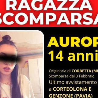 Aurora, 14 anni, scomparsa dal 3 febbraio. E’ originaria di Corbetta