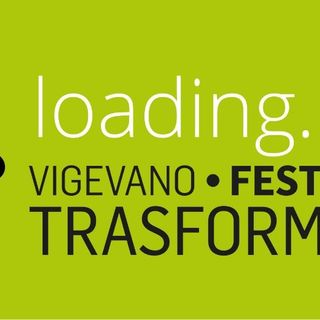 Vigevano: &quot;Loading...2021&quot;, aspettando il Festival delle Trasformazioni 2021
