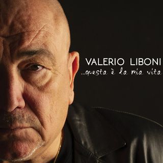 Valerio Liboni, esce “Questa è la mia vita”