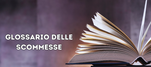 L'importanza di conoscere il Glossario delle Scommesse