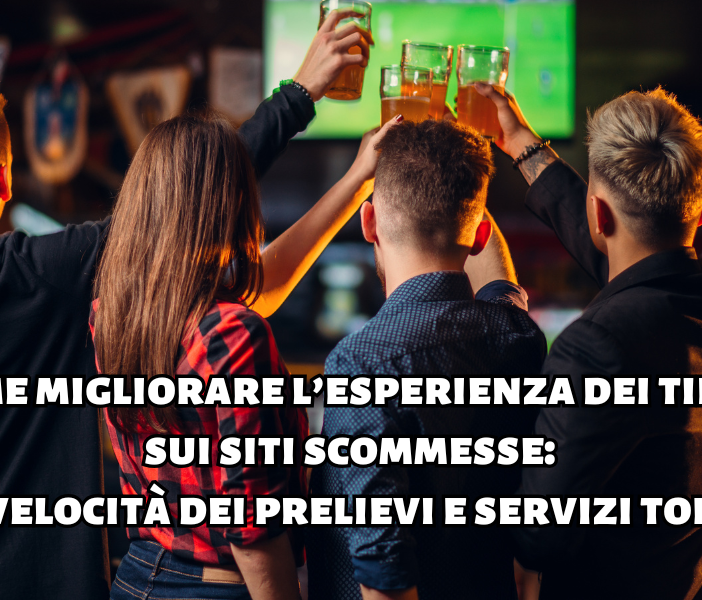Come migliorare l’esperienza dei tifosi sui siti scommesse: velocità dei prelievi e servizi top