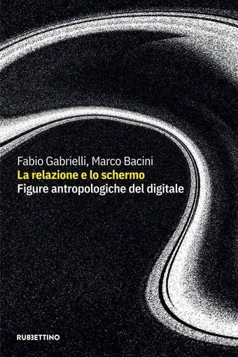 'La relazione e lo schermo. Figure antropologiche del digitale' in uscita il libro di Marco Bacini e Fabio Gabrielli 'La relazione e lo schermo. Figure antropologiche del digitale' in uscita il libro di Marco Bacini e Fabio Gabrielli